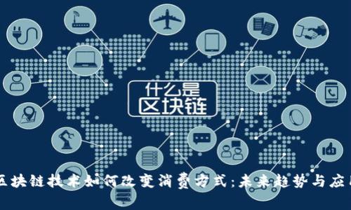 区块链技术如何改变消费方式：未来趋势与应用